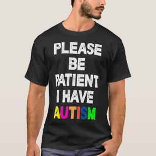Please Be Patient I Have Autism T-Shirt