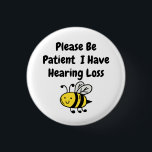 Please Be Patient I Have Hearing Loss 3 Cm Round Badge<br><div class="desc">Cute badge for the hearing impaired and deaf that gets the message across. Features the message "Please Be Patient I Have Hearing Loss" with a cartoon picture of a bee.</div>