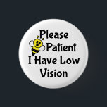 Please Be Patient I Have Low Vision 3 Cm Round Badge<br><div class="desc">Cute bee design that says "Please Be Patient I Have Low Vision". Perfect for those who are blind or vision impaired to help get the message across.</div>