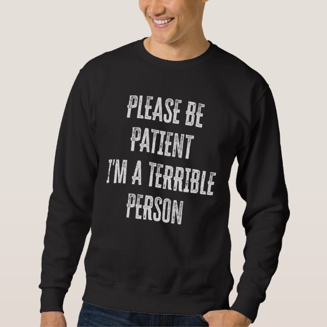 Please Be Patient I'm A Terrible Person 1 Sweatshirt (Front)