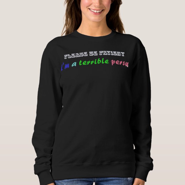 Please Be Patient I'm A Terrible Person 1 Sweatshirt (Front)