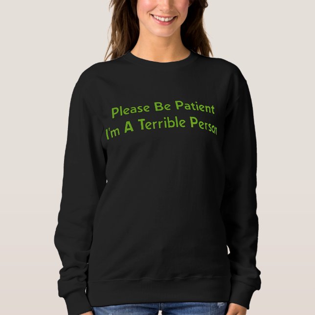 Please Be Patient I'm A Terrible Person  1 Sweatshirt (Front)