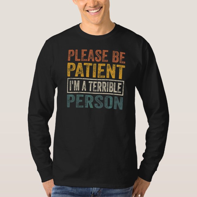 Please Be Patient  I'm A Terrible Person   2 T-Shirt (Front)