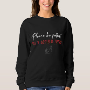 Please Be Patient I'm A Terrible Person 3 Sweatshirt