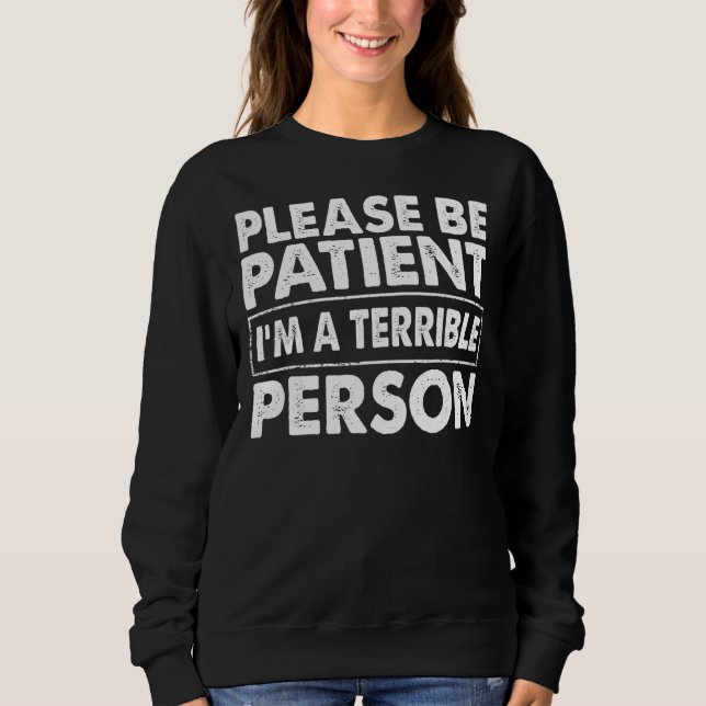 Please Be Patient I'm A Terrible Person Apparel Qu Sweatshirt (Front)