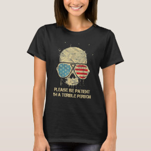 Please Be Patient I'm A Terrible Person Skull Us G T-Shirt