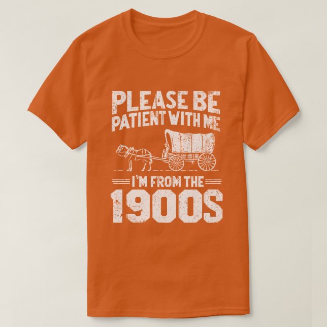 Please Be Patient I'm From the 1900s Funny Over th T-Shirt (Design Front)