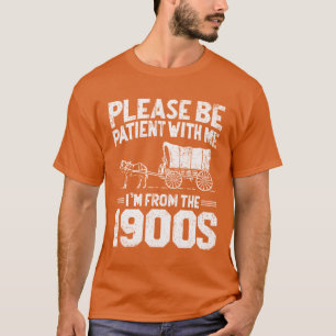 Please Be Patient I'm From the 1900s Funny Over th T-Shirt