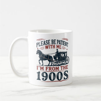 "Please Be Patient I'm From the 1900s" Sarcasm Mug