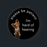 Please be patient: im hard of hearing badge<br><div class="desc">Attract their attention with this cute dog.  Get your message out that you are hard of hearing.</div>