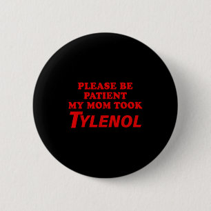 Please Be Patient My Mom Took Tylen0l Funny Saying 6 Cm Round Badge
