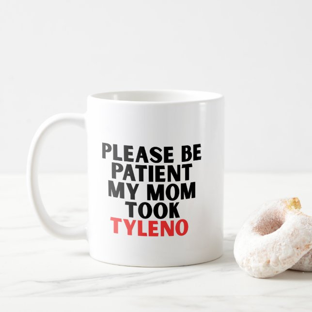 Please be Patient My Mum Took Tyleno  Coffee Mug (With Donut)