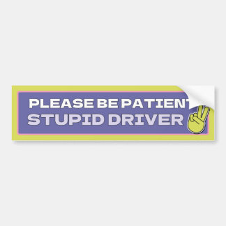 Please Be Patient, Stupid Driver Bumper Sticker