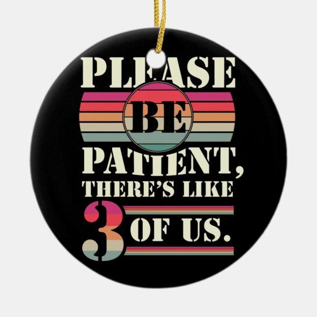 Please Be Patient There's Like 3 Of Us Ceramic Tree Decoration (Front)