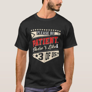 Please Be Patient Theres Like 3 Of Us Humour Famil T-Shirt