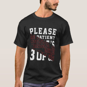 Please Be Patient Theres Like 3 Of Us Humour Sayin T-Shirt