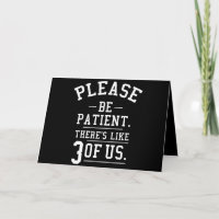 Please Be Patient There's Like 3 Of Us