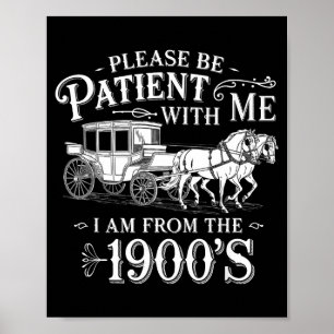 Please Be Patient With Me I Am From The 1900's Fun Poster