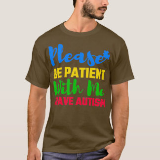 Please Be Patient With Me I Have Autism Autism Awa T-Shirt