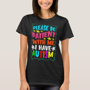 Please Be Patient With Me I Have Autism Autism Awa T-Shirt
