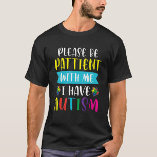 Please Be Patient With Me I Have Autism Awareness T-Shirt