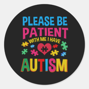 Please Be Patient With Me I Have Autism For Autism Classic Round Sticker