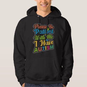 Please Be Patient With Me I Have Autism Hoodie