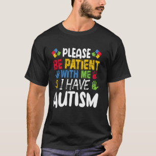 Please Be Patient With Me I Have Autism Kindness A T-Shirt