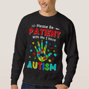 Please Be Patient With Me I Have Autism Sweatshirt