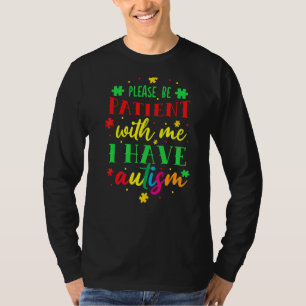 Please Be Patient With Me I Have Autism T-Shirt