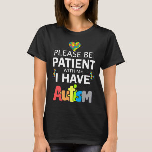 Please Be Patient With Me I Have Autism T-Shirt