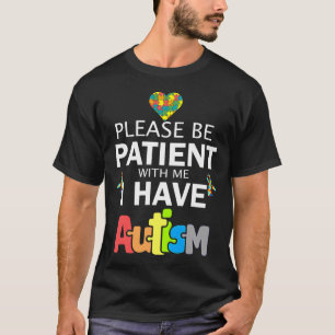 Please Be Patient With Me I Have Autism T-Shirt