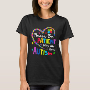 Please Be Patient With Me I Have Autism T-Shirt