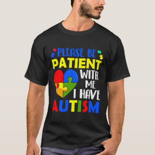 Please Be Patient With Me I Have Autism T-Shirt