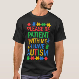 Please Be Patient With Me I Have Autism Tism Aware T-Shirt