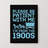 Please Be Patient With Me I"m From 1900s Humour
