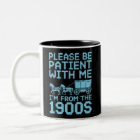Please Be Patient With Me I"m From 1900s Humour