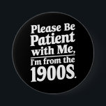 Please Be Patient With Me I'm From The 1900s  7.5 Cm Round Badge<br><div class="desc">Please Be Patient With Me I'm From The 1900s</div>