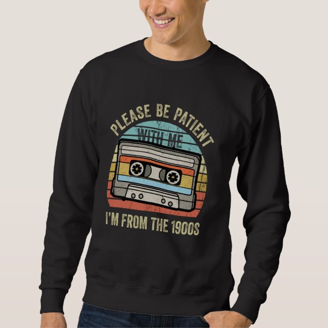 Please Be Patient With Me I'm From The 1900s Casse Sweatshirt (Front)