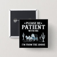 Please Be Patient With Me I'm From The 1900s Funny