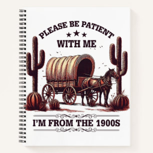 Please Be Patient With Me I'm From The 1900s Funny Notebook