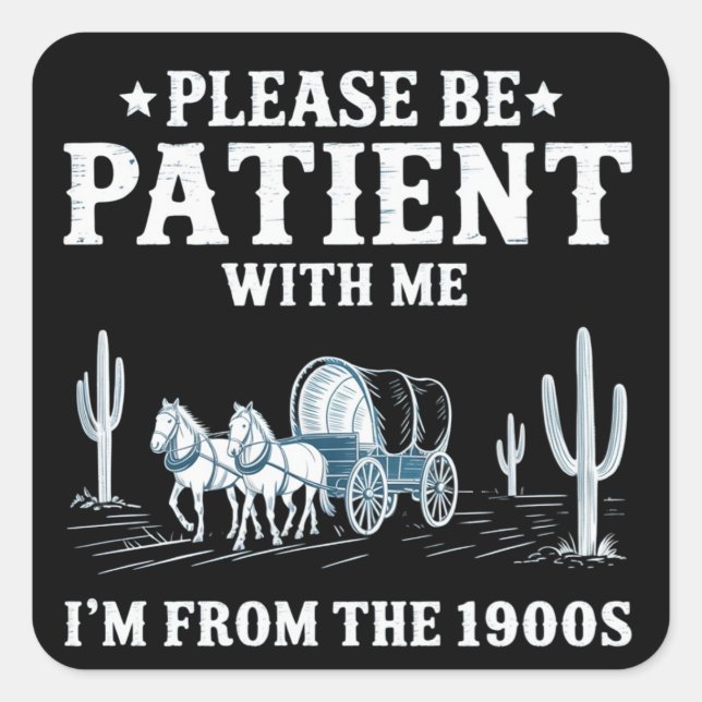 Please Be Patient With Me I'm From The 1900s Funny Square Sticker (Front)