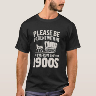 Please Be Patient With Me I'm From The 1900s Funny T-Shirt