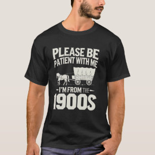 Please Be Patient With Me I'm From The 1900s Funny T-Shirt