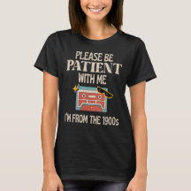 Please Be Patient With Me Im From The 1900s Funny