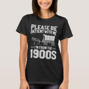 Please Be Patient with Me I'm from The 1900s Gift T-Shirt