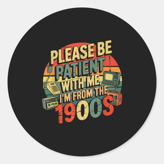Please Be Patient With Me I'm From The 1900s Humor Classic Round Sticker (Front)