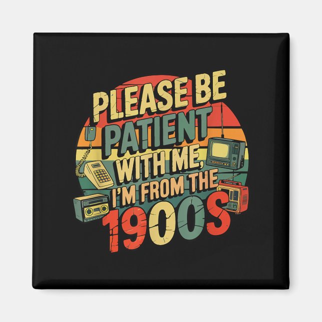 Please Be Patient With Me I'm From The 1900s Humor Magnet (Front)