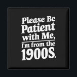 Please Be Patient With Me I'm From The 1900s  Magnet<br><div class="desc">Please Be Patient With Me I'm From The 1900s</div>