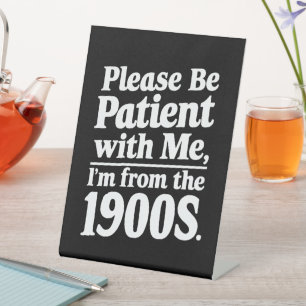 Please Be Patient With Me I'm From The 1900s Pedestal Sign